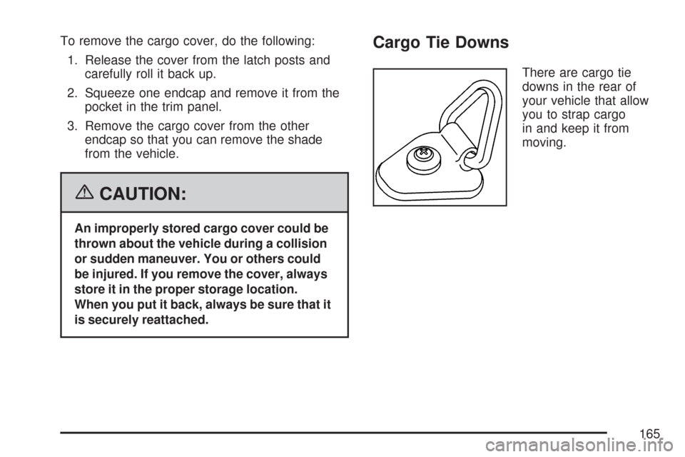 CHEVROLET TRAIL BLAZER 2007 1.G Owners Manual To remove the cargo cover, do the following:
1. Release the cover from the latch posts and
carefully roll it back up.
2. Squeeze one endcap and remove it from the
pocket in the trim panel.
3. Remove t
