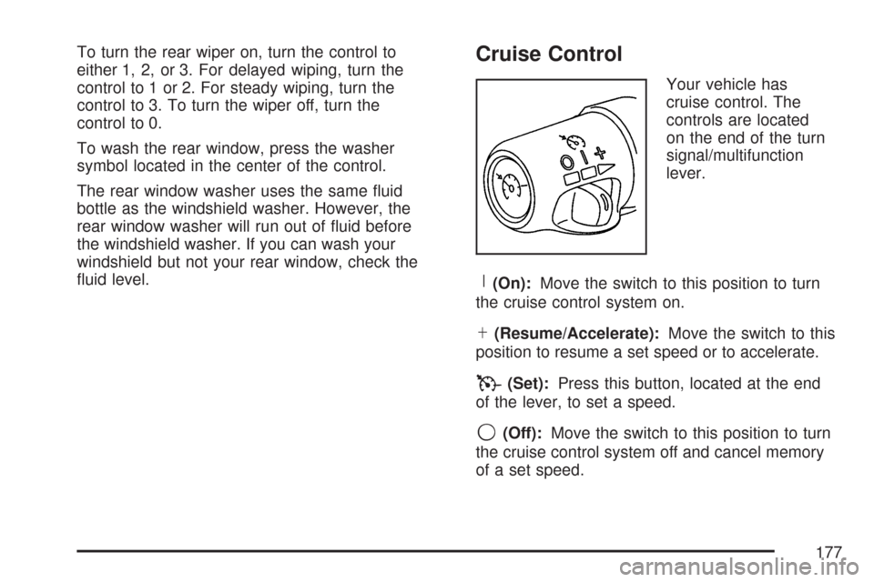 CHEVROLET TRAIL BLAZER 2007 1.G Owners Manual To turn the rear wiper on, turn the control to
either 1, 2, or 3. For delayed wiping, turn the
control to 1 or 2. For steady wiping, turn the
control to 3. To turn the wiper off, turn the
control to 0 CHEVROLET TRAIL BLAZER 2007 1.G Owners Manual To turn the rear wiper on, turn the control to
either 1, 2, or 3. For delayed wiping, turn the
control to 1 or 2. For steady wiping, turn the
control to 3. To turn the wiper off, turn the
control to 0
