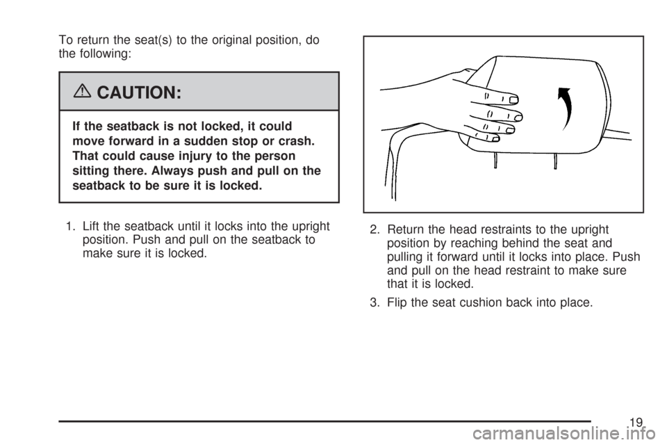 CHEVROLET TRAIL BLAZER 2007 1.G Owners Manual To return the seat(s) to the original position, do
the following:
{CAUTION:
If the seatback is not locked, it could
move forward in a sudden stop or crash.
That could cause injury to the person
sittin