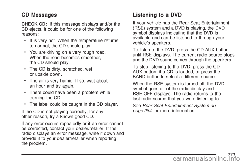 CHEVROLET TRAIL BLAZER 2007 1.G Owners Manual CD Messages
CHECK CD:If this message displays and/or the
CD ejects, it could be for one of the following
reasons:
It is very hot. When the temperature returns
to normal, the CD should play.
You are dr
