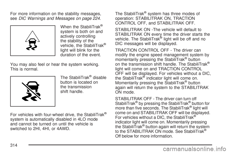 CHEVROLET TRAIL BLAZER 2007 1.G Owners Manual For more information on the stability messages,
seeDIC Warnings and Messages on page 224.
When the StabiliTrak
®
system is both on and
actively controlling
the stability of the
vehicle, the StabiliTr