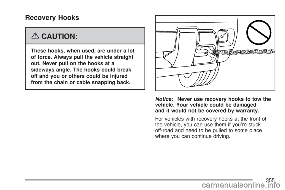 CHEVROLET TRAIL BLAZER 2007 1.G Owners Manual Recovery Hooks
{CAUTION:
These hooks, when used, are under a lot
of force. Always pull the vehicle straight
out. Never pull on the hooks at a
sideways angle. The hooks could break
off and you or other