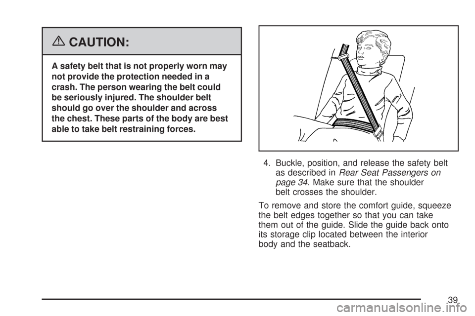 CHEVROLET TRAIL BLAZER 2007 1.G Owners Manual {CAUTION:
A safety belt that is not properly worn may
not provide the protection needed in a
crash. The person wearing the belt could
be seriously injured. The shoulder belt
should go over the shoulde