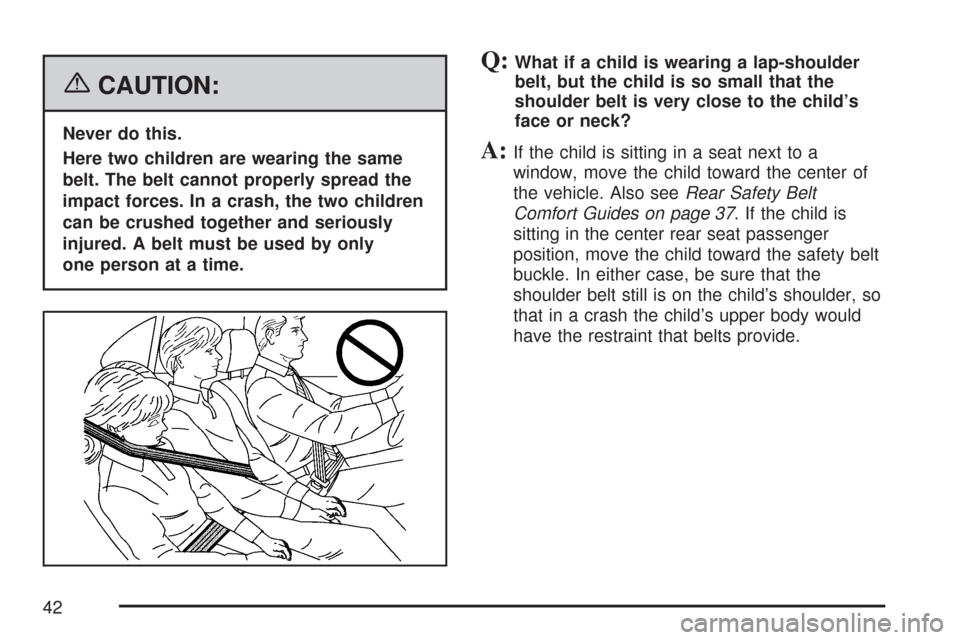 CHEVROLET TRAIL BLAZER 2007 1.G Owners Manual {CAUTION:
Never do this.
Here two children are wearing the same
belt. The belt cannot properly spread the
impact forces. In a crash, the two children
can be crushed together and seriously
injured. A b