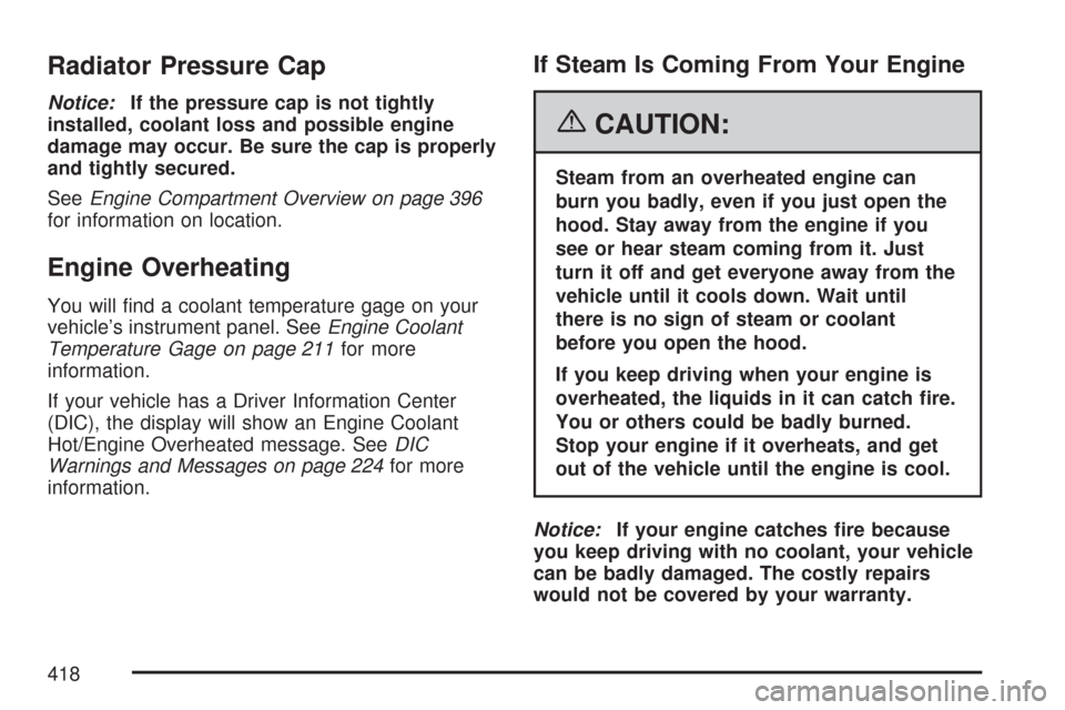 CHEVROLET TRAIL BLAZER 2007 1.G Owners Manual Radiator Pressure Cap
Notice:If the pressure cap is not tightly
installed, coolant loss and possible engine
damage may occur. Be sure the cap is properly
and tightly secured.
SeeEngine Compartment Ove CHEVROLET TRAIL BLAZER 2007 1.G Owners Manual Radiator Pressure Cap
Notice:If the pressure cap is not tightly
installed, coolant loss and possible engine
damage may occur. Be sure the cap is properly
and tightly secured.
SeeEngine Compartment Ove