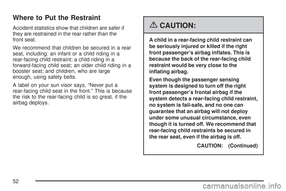 CHEVROLET TRAIL BLAZER 2007 1.G Owners Manual Where to Put the Restraint
Accident statistics show that children are safer if
they are restrained in the rear rather than the
front seat.
We recommend that children be secured in a rear
seat, includi CHEVROLET TRAIL BLAZER 2007 1.G Owners Manual Where to Put the Restraint
Accident statistics show that children are safer if
they are restrained in the rear rather than the
front seat.
We recommend that children be secured in a rear
seat, includi