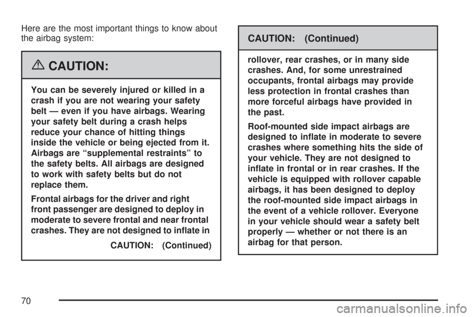 CHEVROLET TRAIL BLAZER 2007 1.G Owners Manual Here are the most important things to know about
the airbag system:
{CAUTION:
You can be severely injured or killed in a
crash if you are not wearing your safety
belt — even if you have airbags. Wea