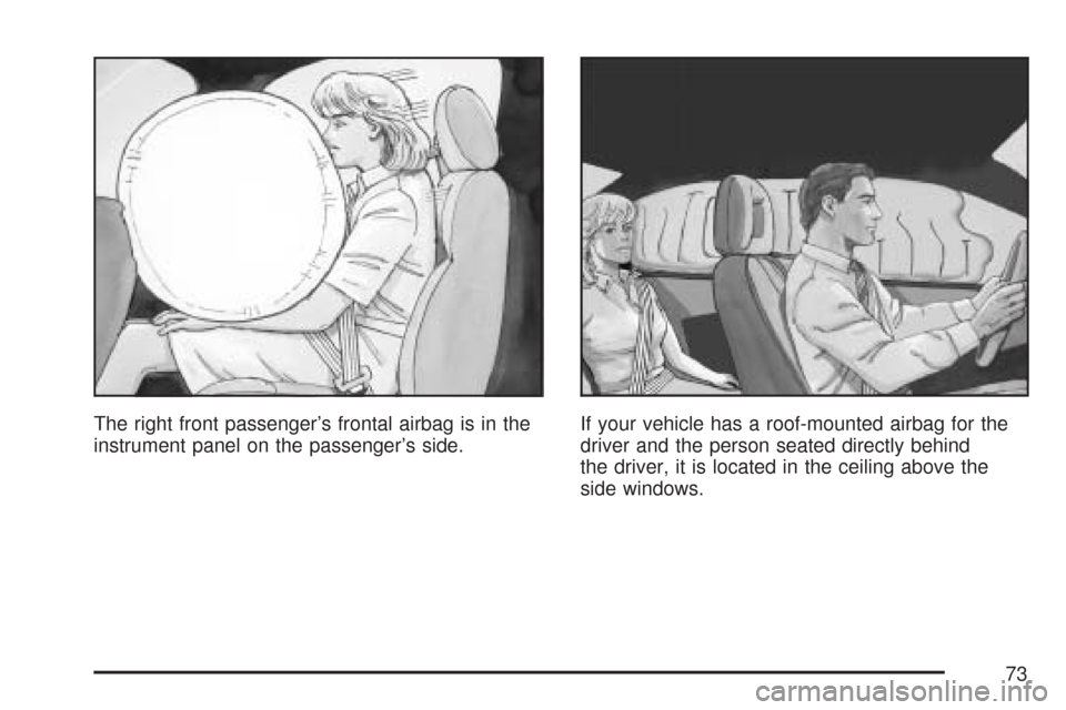 CHEVROLET TRAIL BLAZER 2007 1.G Owners Manual The right front passenger’s frontal airbag is in the
instrument panel on the passenger’s side.If your vehicle has a roof-mounted airbag for the
driver and the person seated directly behind
the dri