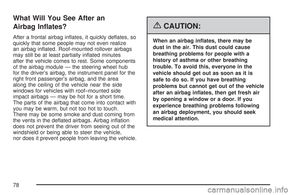 CHEVROLET TRAIL BLAZER 2007 1.G Owners Manual What Will You See After an
Airbag In�ates?
After a frontal airbag in�ates, it quickly de�ates, so
quickly that some people may not even realize
an airbag in�ated. Roof-mounted rollover airbags
may sti