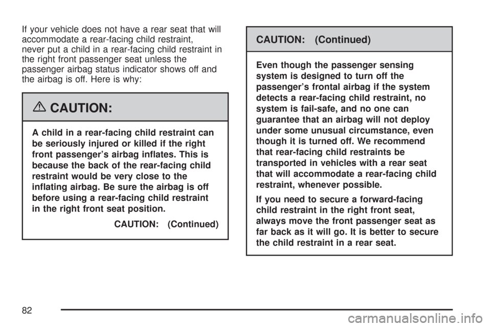 CHEVROLET TRAIL BLAZER 2007 1.G Owners Manual If your vehicle does not have a rear seat that will
accommodate a rear-facing child restraint,
never put a child in a rear-facing child restraint in
the right front passenger seat unless the
passenger CHEVROLET TRAIL BLAZER 2007 1.G Owners Manual If your vehicle does not have a rear seat that will
accommodate a rear-facing child restraint,
never put a child in a rear-facing child restraint in
the right front passenger seat unless the
passenger