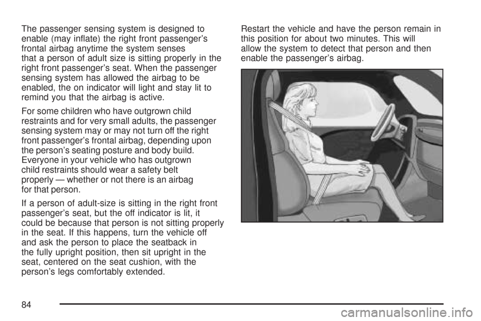 CHEVROLET TRAIL BLAZER 2007 1.G Owners Manual The passenger sensing system is designed to
enable (may in�ate) the right front passenger’s
frontal airbag anytime the system senses
that a person of adult size is sitting properly in the
right fron