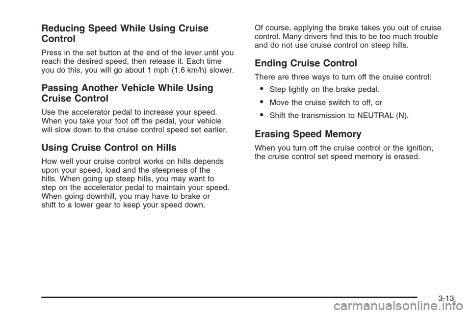 CHEVROLET TRAIL BLAZER 2008 1.G Owners Manual Reducing Speed While Using Cruise
Control
Press in the set button at the end of the lever until you
reach the desired speed, then release it. Each time
you do this, you will go about 1 mph (1.6 km/h) 