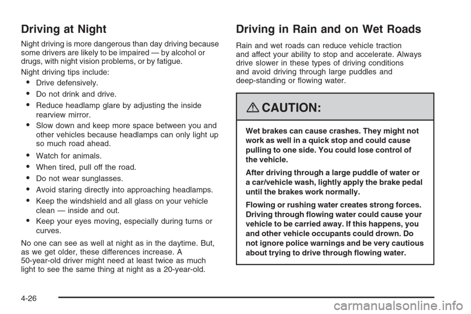 CHEVROLET TRAIL BLAZER 2008 1.G Owners Manual Driving at Night
Night driving is more dangerous than day driving because
some drivers are likely to be impaired — by alcohol or
drugs, with night vision problems, or by fatigue.
Night driving tips 