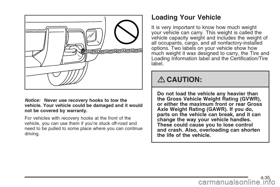 CHEVROLET TRAIL BLAZER 2008 1.G Owners Manual Notice:Never use recovery hooks to tow the
vehicle. Your vehicle could be damaged and it would
not be covered by warranty.
For vehicles with recovery hooks at the front of the
vehicle, you can use the