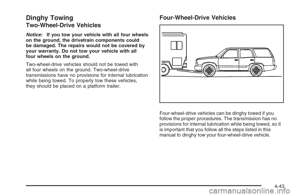 CHEVROLET TRAIL BLAZER 2008 1.G Owners Manual Dinghy Towing
Two-Wheel-Drive Vehicles
Notice:If you tow your vehicle with all four wheels
on the ground, the drivetrain components could
be damaged. The repairs would not be covered by
your warranty.