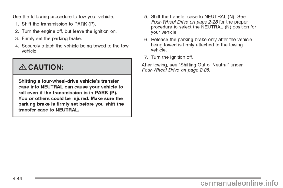 CHEVROLET TRAIL BLAZER 2008 1.G Owners Manual Use the following procedure to tow your vehicle:
1. Shift the transmission to PARK (P).
2. Turn the engine off, but leave the ignition on.
3. Firmly set the parking brake.
4. Securely attach the vehic