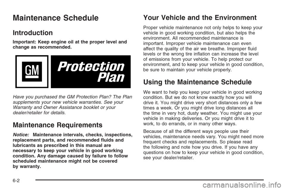 CHEVROLET TRAIL BLAZER 2008 1.G Owners Manual Maintenance Schedule
Introduction
Important: Keep engine oil at the proper level and
change as recommended.
Have you purchased the GM Protection Plan? The Plan
supplements your new vehicle warranties.