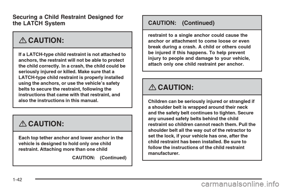 CHEVROLET TRAIL BLAZER 2008 1.G Owners Manual Securing a Child Restraint Designed for
the LATCH System
{CAUTION:
If a LATCH-type child restraint is not attached to
anchors, the restraint will not be able to protect
the child correctly. In a crash