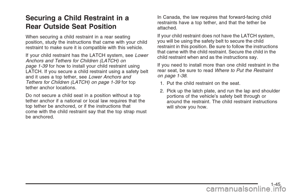 CHEVROLET TRAIL BLAZER 2008 1.G Owners Manual Securing a Child Restraint in a
Rear Outside Seat Position
When securing a child restraint in a rear seating
position, study the instructions that came with your child
restraint to make sure it is com CHEVROLET TRAIL BLAZER 2008 1.G Owners Manual Securing a Child Restraint in a
Rear Outside Seat Position
When securing a child restraint in a rear seating
position, study the instructions that came with your child
restraint to make sure it is com