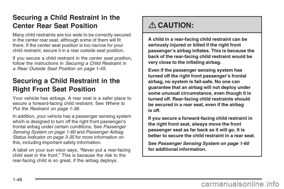 CHEVROLET TRAIL BLAZER 2008 1.G Owners Manual Securing a Child Restraint in the
Center Rear Seat Position
Many child restraints are too wide to be correctly secured
in the center rear seat, although some of them will �t
there. If the center seat 