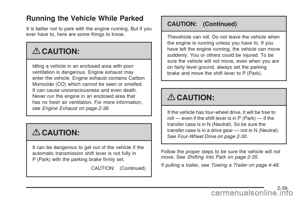 CHEVROLET TRAIL BLAZER 2009 1.G Owners Manual Running the Vehicle While Parked
It is better not to park with the engine running. But if you
ever have to, here are some things to know.
{CAUTION:
Idling a vehicle in an enclosed area with poor
venti CHEVROLET TRAIL BLAZER 2009 1.G Owners Manual Running the Vehicle While Parked
It is better not to park with the engine running. But if you
ever have to, here are some things to know.
{CAUTION:
Idling a vehicle in an enclosed area with poor
venti