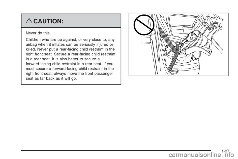 CHEVROLET TRAIL BLAZER 2009 1.G Owners Manual {CAUTION:
Never do this.
Children who are up against, or very close to, any
airbag when it in�ates can be seriously injured or
killed. Never put a rear-facing child restraint in the
right front seat. 