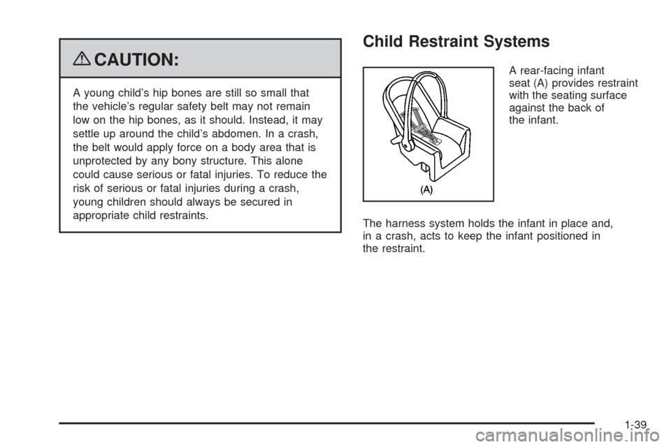 CHEVROLET TRAIL BLAZER 2009 1.G Owners Manual {CAUTION:
A young child’s hip bones are still so small that
the vehicle’s regular safety belt may not remain
low on the hip bones, as it should. Instead, it may
settle up around the child’s abdo