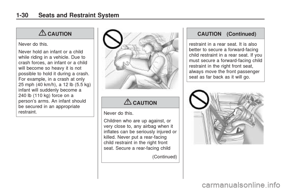 CHEVROLET TRAVERSE 2009 1.G Owners Manual {CAUTION
Never do this.
Never hold an infant or a child
while riding in a vehicle. Due to
crash forces, an infant or a child
will become so heavy it is not
possible to hold it during a crash.
For exam