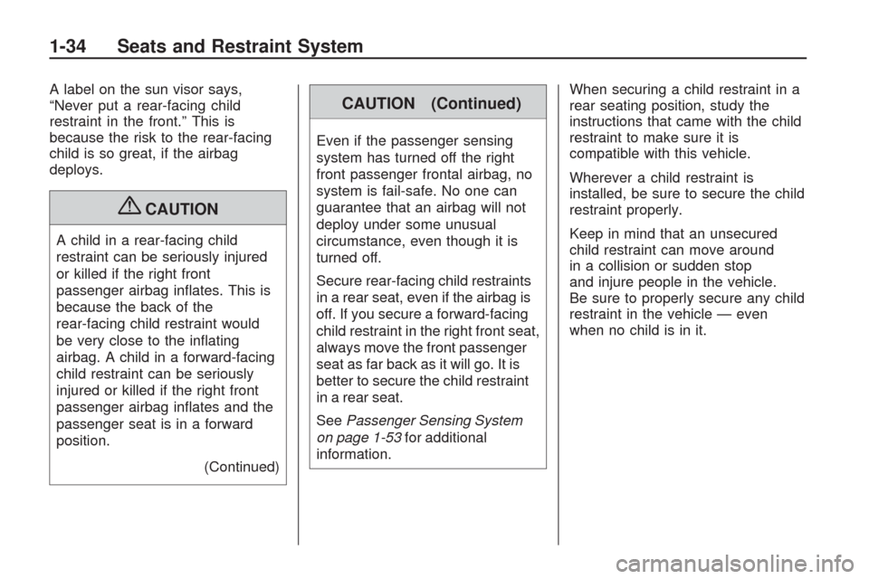 CHEVROLET TRAVERSE 2009 1.G Owners Manual A label on the sun visor says,
“Never put a rear-facing child
restraint in the front.” This is
because the risk to the rear-facing
child is so great, if the airbag
deploys.
{CAUTION
A child in a r