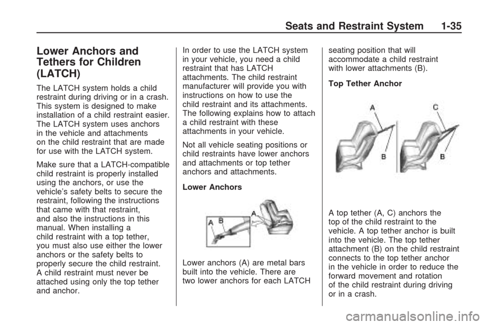 CHEVROLET TRAVERSE 2009 1.G Owners Manual Lower Anchors and
Tethers for Children
(LATCH)
The LATCH system holds a child
restraint during driving or in a crash.
This system is designed to make
installation of a child restraint easier.
The LATC