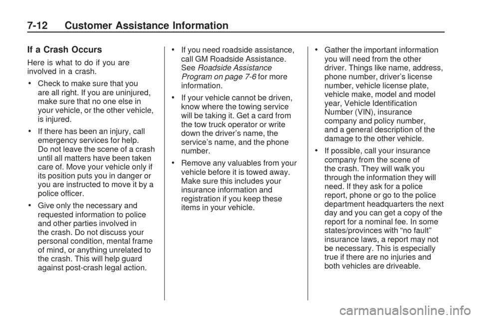 CHEVROLET TRAVERSE 2009 1.G Owners Manual If a Crash Occurs
Here is what to do if you are
involved in a crash.
Check to make sure that you
are all right. If you are uninjured,
make sure that no one else in
your vehicle, or the other vehicle,
