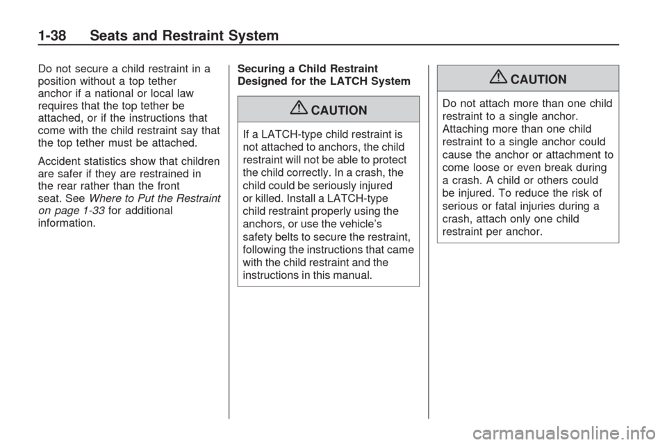 CHEVROLET TRAVERSE 2009 1.G Owners Manual Do not secure a child restraint in a
position without a top tether
anchor if a national or local law
requires that the top tether be
attached, or if the instructions that
come with the child restraint