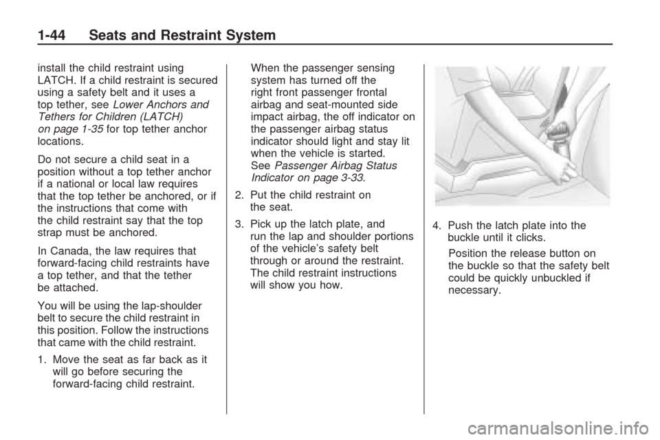 CHEVROLET TRAVERSE 2009 1.G Owners Manual install the child restraint using
LATCH. If a child restraint is secured
using a safety belt and it uses a
top tether, seeLower Anchors and
Tethers for Children (LATCH)
on page 1-35for top tether anch