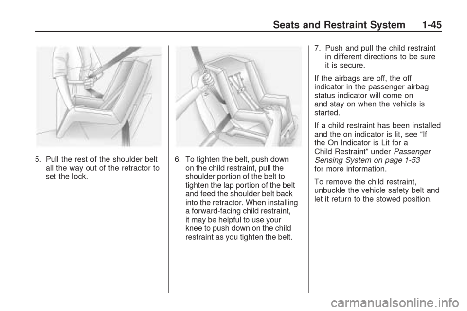 CHEVROLET TRAVERSE 2009 1.G Owners Manual 5. Pull the rest of the shoulder belt
all the way out of the retractor to
set the lock.6. To tighten the belt, push down
on the child restraint, pull the
shoulder portion of the belt to
tighten the la