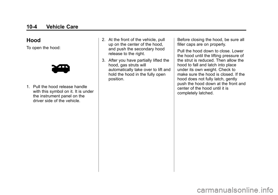 CHEVROLET TRAVERSE 2013 1.G Owners Manual Black plate (4,1)Chevrolet Traverse Owner Manual - 2013 - CRC 2nd Edition - 11/13/12
10-4 Vehicle Care
Hood
To open the hood:
1. Pull the hood release handlewith this symbol on it. It is under
the ins