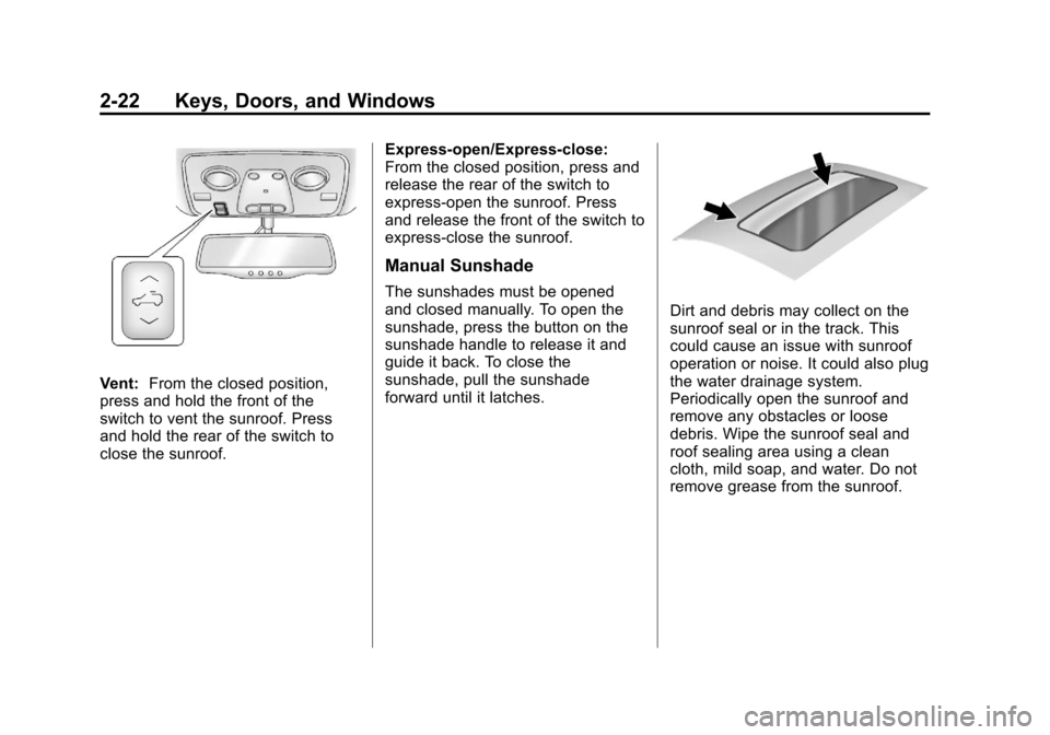CHEVROLET TRAVERSE 2013 1.G Owners Manual Black plate (22,1)Chevrolet Traverse Owner Manual - 2013 - CRC 2nd Edition - 11/13/12
2-22 Keys, Doors, and Windows
Vent:From the closed position,
press and hold the front of the
switch to vent the su CHEVROLET TRAVERSE 2013 1.G Owners Manual Black plate (22,1)Chevrolet Traverse Owner Manual - 2013 - CRC 2nd Edition - 11/13/12
2-22 Keys, Doors, and Windows
Vent:From the closed position,
press and hold the front of the
switch to vent the su