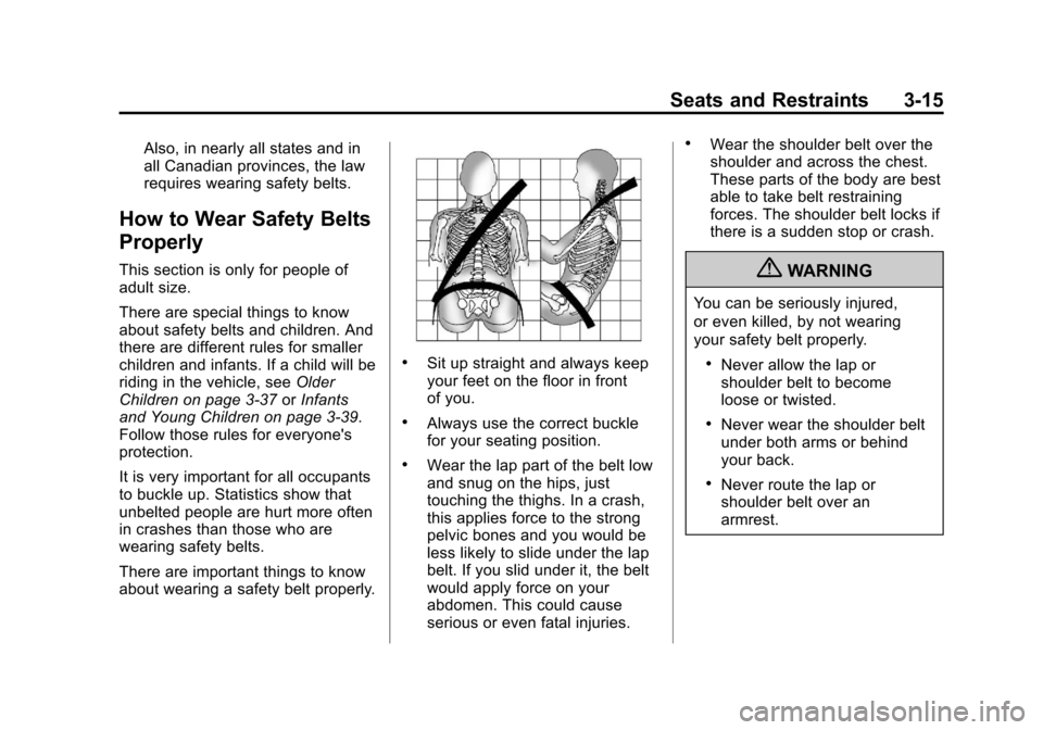 CHEVROLET TRAVERSE 2013 1.G Owners Manual Black plate (15,1)Chevrolet Traverse Owner Manual - 2013 - CRC 2nd Edition - 11/13/12
Seats and Restraints 3-15
Also, in nearly all states and in
all Canadian provinces, the law
requires wearing safet CHEVROLET TRAVERSE 2013 1.G Owners Manual Black plate (15,1)Chevrolet Traverse Owner Manual - 2013 - CRC 2nd Edition - 11/13/12
Seats and Restraints 3-15
Also, in nearly all states and in
all Canadian provinces, the law
requires wearing safet