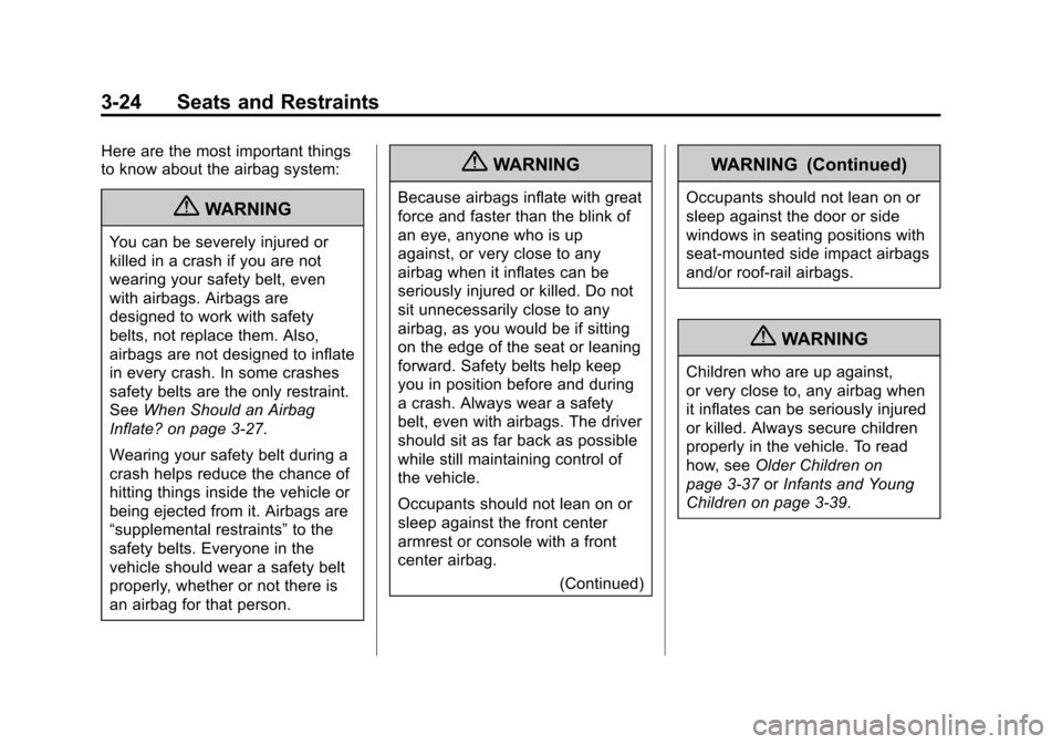 CHEVROLET TRAVERSE 2013 1.G Owners Manual Black plate (24,1)Chevrolet Traverse Owner Manual - 2013 - CRC 2nd Edition - 11/13/12
3-24 Seats and Restraints
Here are the most important things
to know about the airbag system:
{WARNING
You can be CHEVROLET TRAVERSE 2013 1.G Owners Manual Black plate (24,1)Chevrolet Traverse Owner Manual - 2013 - CRC 2nd Edition - 11/13/12
3-24 Seats and Restraints
Here are the most important things
to know about the airbag system:
{WARNING
You can be