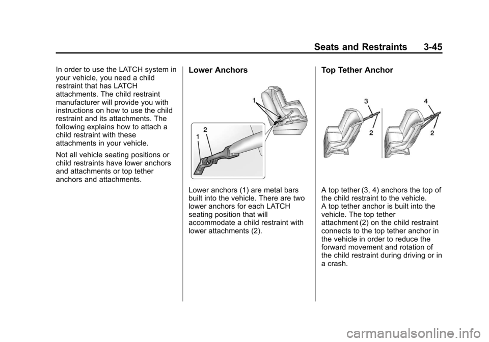 CHEVROLET TRAVERSE 2013 1.G Owners Manual Black plate (45,1)Chevrolet Traverse Owner Manual - 2013 - CRC 2nd Edition - 11/13/12
Seats and Restraints 3-45
In order to use the LATCH system in
your vehicle, you need a child
restraint that has LA CHEVROLET TRAVERSE 2013 1.G Owners Manual Black plate (45,1)Chevrolet Traverse Owner Manual - 2013 - CRC 2nd Edition - 11/13/12
Seats and Restraints 3-45
In order to use the LATCH system in
your vehicle, you need a child
restraint that has LA