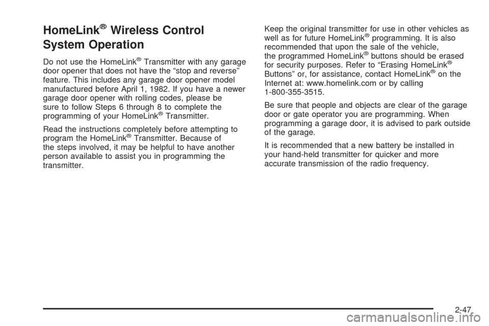 CHEVROLET UPLANDER 2005 1.G Owners Manual HomeLink®Wireless Control
System Operation
Do not use the HomeLink®Transmitter with any garage
door opener that does not have the “stop and reverse”
feature. This includes any garage door opener