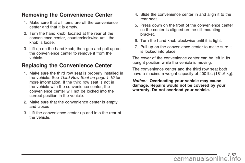 CHEVROLET UPLANDER 2005 1.G Owners Manual Removing the Convenience Center
1. Make sure that all items are off the convenience
center and that it is empty.
2. Turn the hand knob, located at the rear of the
convenience center, counterclockwise 