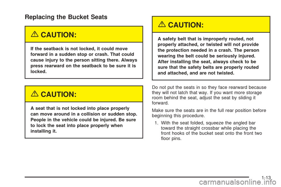CHEVROLET UPLANDER 2005 1.G Owners Manual Replacing the Bucket Seats
{CAUTION:
If the seatback is not locked, it could move
forward in a sudden stop or crash. That could
cause injury to the person sitting there. Always
press rearward on the s