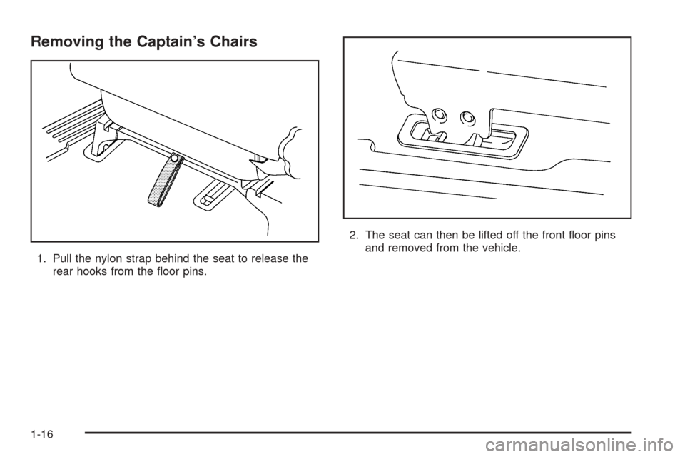 CHEVROLET UPLANDER 2005 1.G Owners Manual Removing the Captain’s Chairs
1. Pull the nylon strap behind the seat to release the
rear hooks from the �oor pins.2. The seat can then be lifted off the front �oor pins
and removed from the vehicle
