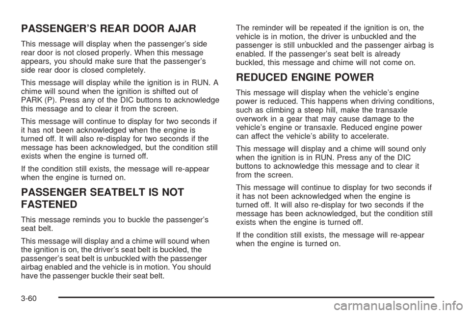 CHEVROLET UPLANDER 2005 1.G Owners Manual PASSENGER’S REAR DOOR AJAR
This message will display when the passenger’s side
rear door is not closed properly. When this message
appears, you should make sure that the passenger’s
side rear do
