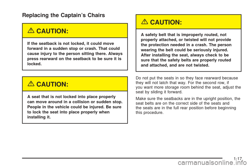 CHEVROLET UPLANDER 2005 1.G Owners Manual Replacing the Captain’s Chairs
{CAUTION:
If the seatback is not locked, it could move
forward in a sudden stop or crash. That could
cause injury to the person sitting there. Always
press rearward on