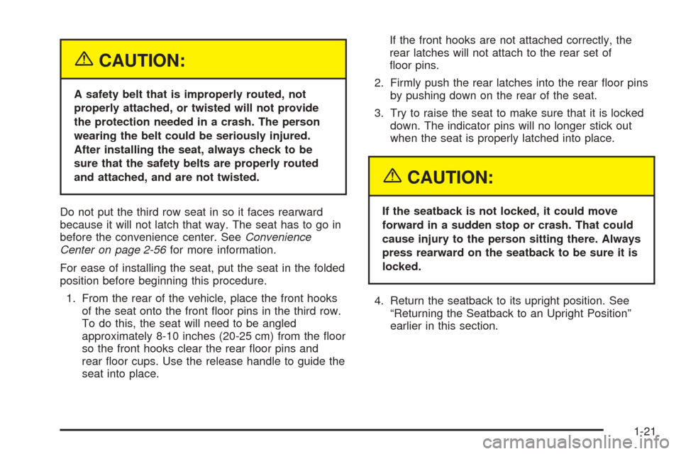 CHEVROLET UPLANDER 2005 1.G Owners Manual {CAUTION:
A safety belt that is improperly routed, not
properly attached, or twisted will not provide
the protection needed in a crash. The person
wearing the belt could be seriously injured.
After in CHEVROLET UPLANDER 2005 1.G Owners Manual {CAUTION:
A safety belt that is improperly routed, not
properly attached, or twisted will not provide
the protection needed in a crash. The person
wearing the belt could be seriously injured.
After in