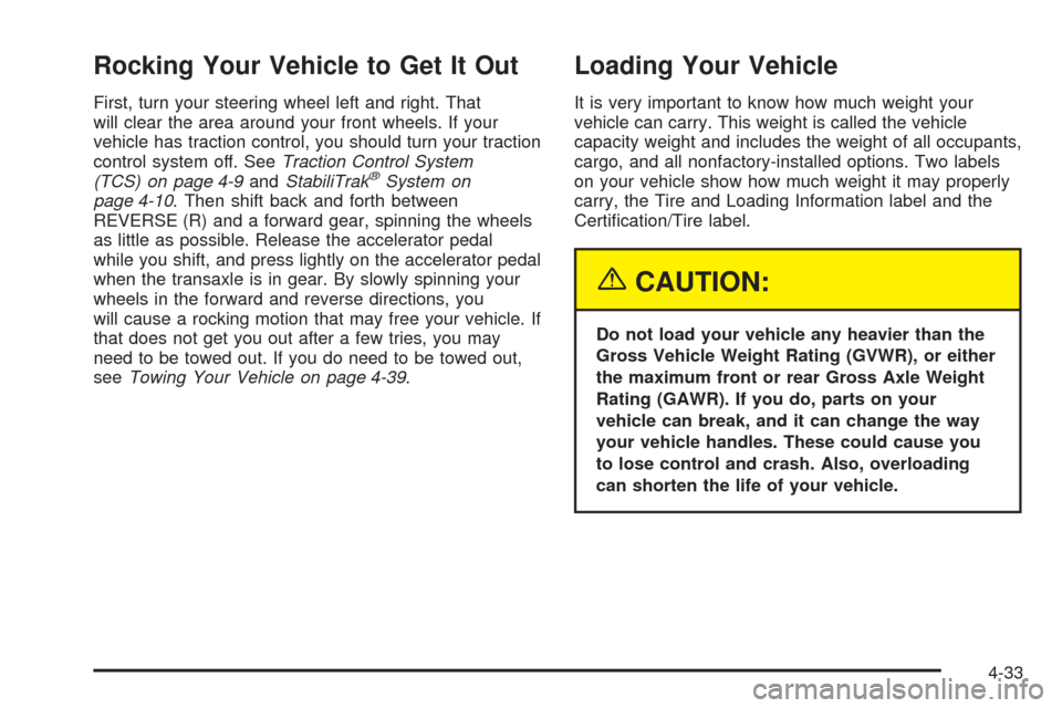 CHEVROLET UPLANDER 2005 1.G Owners Manual Rocking Your Vehicle to Get It Out
First, turn your steering wheel left and right. That
will clear the area around your front wheels. If your
vehicle has traction control, you should turn your tractio CHEVROLET UPLANDER 2005 1.G Owners Manual Rocking Your Vehicle to Get It Out
First, turn your steering wheel left and right. That
will clear the area around your front wheels. If your
vehicle has traction control, you should turn your tractio