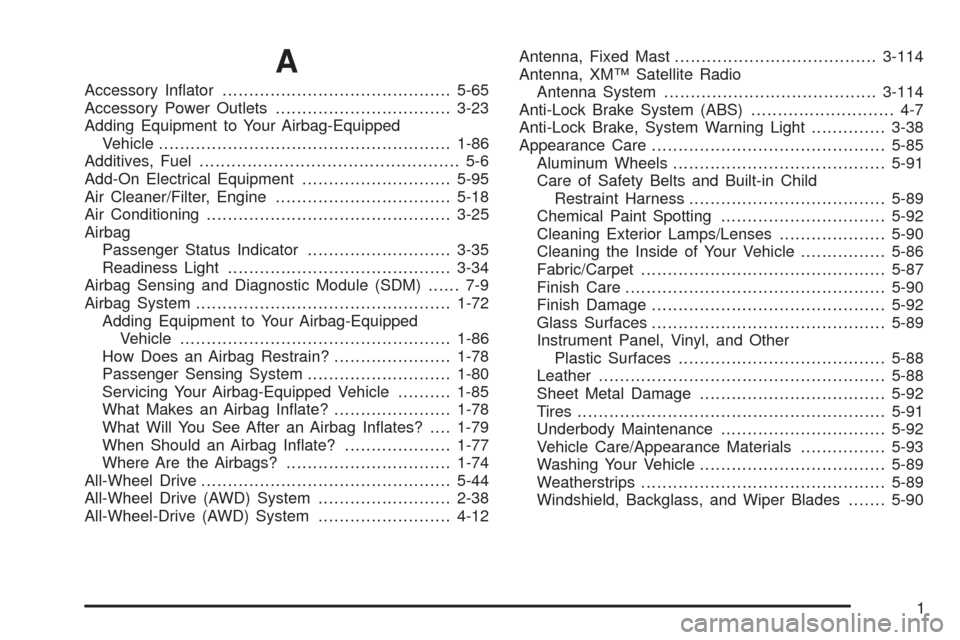CHEVROLET UPLANDER 2005 1.G Owners Manual A
Accessory In�ator...........................................5-65
Accessory Power Outlets.................................3-23
Adding Equipment to Your Airbag-Equipped
Vehicle........................