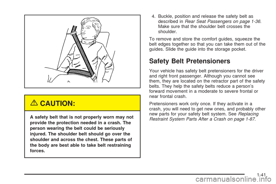 CHEVROLET UPLANDER 2005 1.G Owners Manual {CAUTION:
A safety belt that is not properly worn may not
provide the protection needed in a crash. The
person wearing the belt could be seriously
injured. The shoulder belt should go over the
shoulde