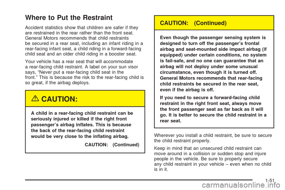 CHEVROLET UPLANDER 2005 1.G Owners Manual Where to Put the Restraint
Accident statistics show that children are safer if they
are restrained in the rear rather than the front seat.
General Motors recommends that child restraints
be secured in CHEVROLET UPLANDER 2005 1.G Owners Manual Where to Put the Restraint
Accident statistics show that children are safer if they
are restrained in the rear rather than the front seat.
General Motors recommends that child restraints
be secured in